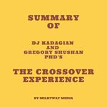 Summary of DJ Kadagian and Gregory Shushan PhD's The Crossover Experience