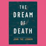 Dream Of Death, The: John The Lennon Untold Story