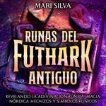 Runas del Futhark Antiguo: Revelando la Adivinación Rúnica, Magia Nórdica, Hechizos y Símbolos Rúnicos