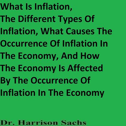What Is Inflation, The Different Types Of Inflation, What Causes The Occurrence Of Inflation In The Economy, And How The Economy Is Affected By The Occurrence Of Inflation In The Economy