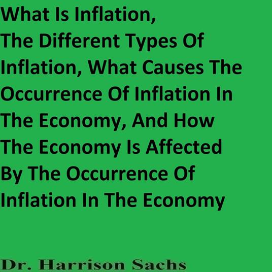 What Is Inflation, The Different Types Of Inflation, What Causes The Occurrence Of Inflation In The Economy, And How The Economy Is Affected By The Occurrence Of Inflation In The Economy