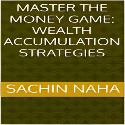 Master the Money Game: Wealth Accumulation Strategies