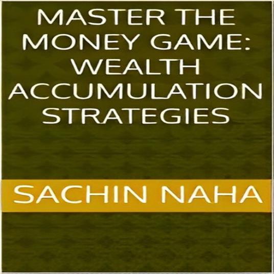 Master the Money Game: Wealth Accumulation Strategies