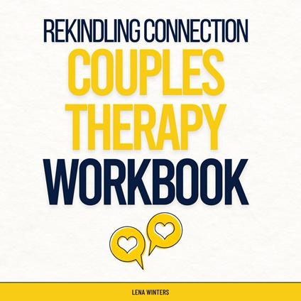 Rekindling Connection: A Couples Therapy Workbook: Master Communication Skills, Heal Past Wounds, and Cultivate Lasting Love without Sacrificing Personal Growth