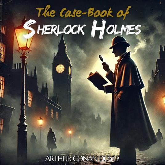 Case-Book of Sherlock Holmes, The