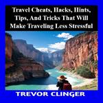 Travel Cheats, Hacks, Hints, Tips, And Tricks That Will Make Traveling Less Stressful