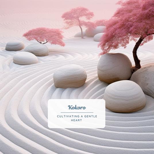 Kokoro: Cultivating a Gentle Heart