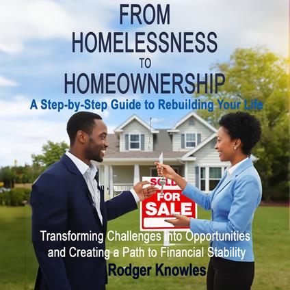 From Homelessness to Homeownership: A Step-by-Step Guide to Rebuilding Your Life