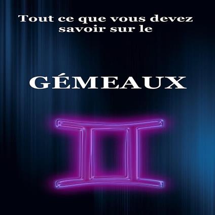 Tout ce que vous devez savoir sur les Gémeaux