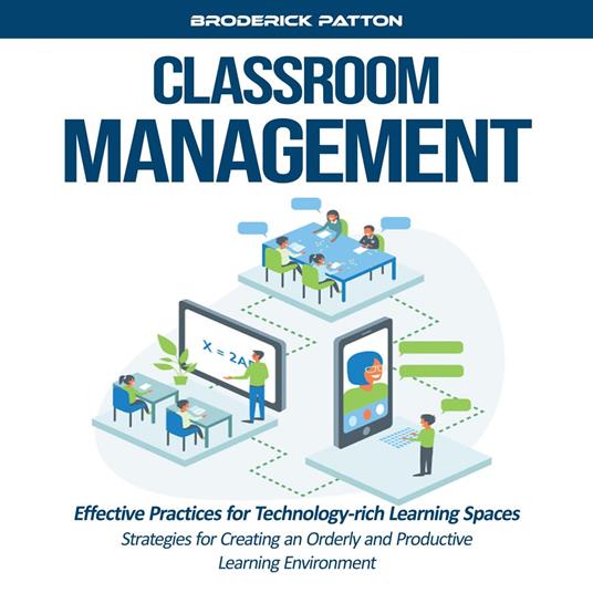 Classroom Management: Effective Practices for Technology-rich Learning Spaces (Strategies for Creating an Orderly and Productive Learning Environment)