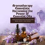 Aromatherapy Essentials: Harnessing the Power of Essential Oils