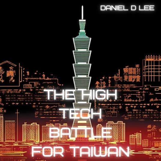 High Tech Battle For Taiwan, The: From Gunpowder to Quantum Cyberwar