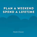 Plan a Weekend Spend a Lifetime