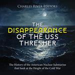 Disappearance of the USS Thresher, The: The History of the American Nuclear Submarine that Sank at the Height of the Cold War