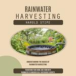 Rainwater Harvesting: Understanding the Basics of Rainwater Harvesting (Transform Your Home and Farm With Rainwater to Uncover Self-sufficiency Secrets)