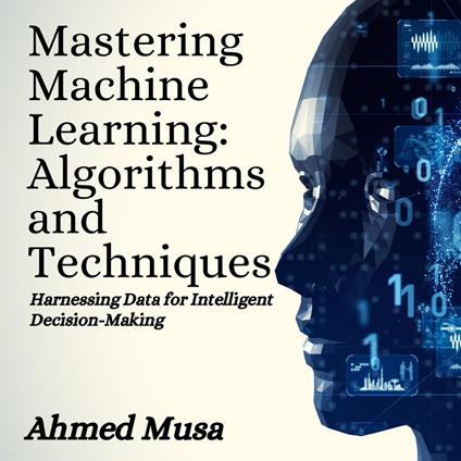 Mastering Machine Learning: Algorithms and Techniques