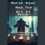 Norse Gods and the Art of Seidr: Ancient Shamanic Practices in Modern Times
