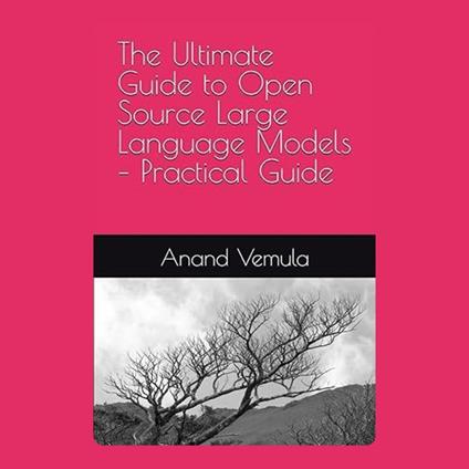 Ultimate Guide to Open Source Large Language Models, The