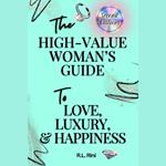 High-Value Woman's Guide to Love, Luxury, and Happiness, The