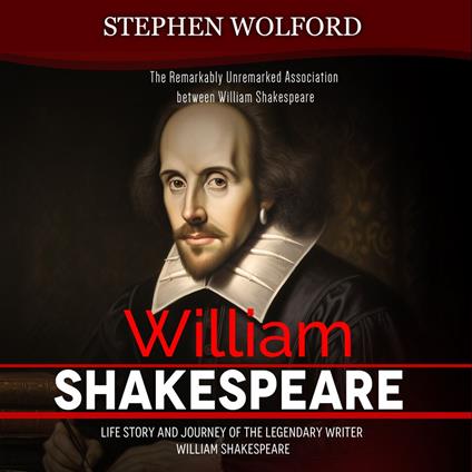 William Shakespeare: The Remarkably Unremarked Association between William Shakespeare (life Story and Journey of the Legendary Writer William Shakespeare)