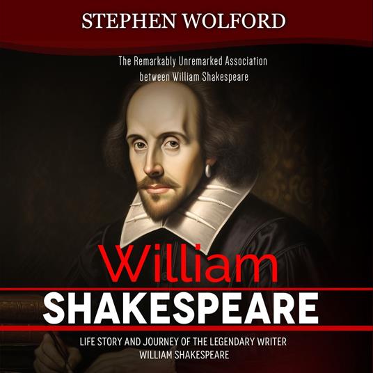 William Shakespeare: The Remarkably Unremarked Association between William Shakespeare (life Story and Journey of the Legendary Writer William Shakespeare)