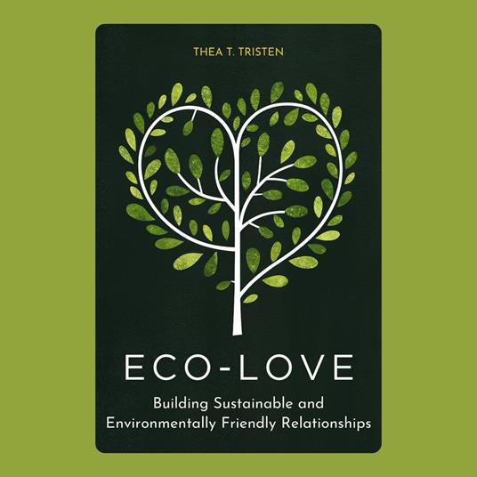 Eco-Love: Building Sustainable and Environmentally Friendly Relationships