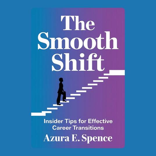 Smooth Shift, The: Insider Tips for Effective Career Transitions