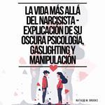 La Vida Más Allá Del Narcisista - Explicación De Su Oscura Psicología, Gaslighting Y Manipulación: Identifica el Abuso Narcisista y Abandona las Relaciones Tóxicas (Recuperación de la Codependencia)