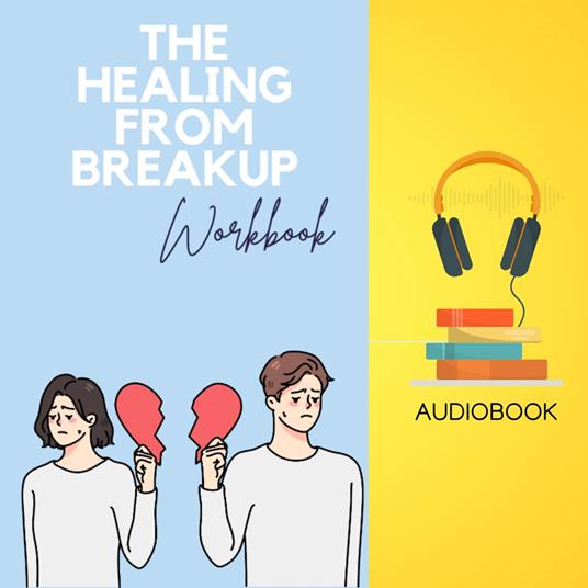 Healing from Breakup Workbook, The: Mend Your Heart and Reclaim Your Happiness