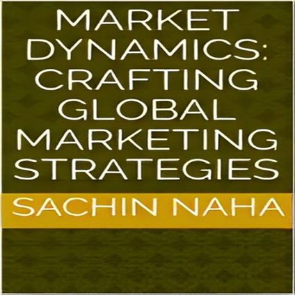 Market Dynamics: Crafting Global Marketing Strategies