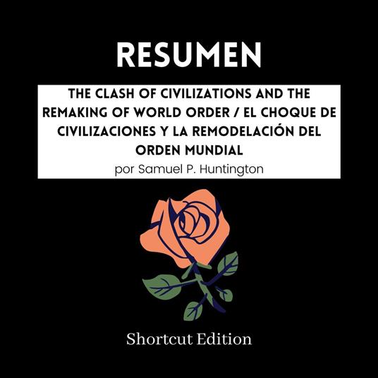 RESUMEN - The Clash Of Civilizations And The Remaking Of World Order / El choque de civilizaciones y la remodelación del orden mundial por Samuel P. Huntington