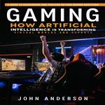 Gaming: A Guide to Overcoming and Thriving Beyond Gaming Addiction (How Artificial Intelligence is Transforming Virtual Worlds and Esports)
