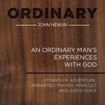 Ordinary: An Ordinary Man's Experiences With God