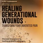 Healing Generational Wounds: Transform Your Inherited Pain