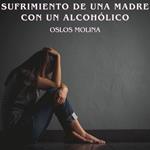 Sufrimiento de una madre con un alcohólico