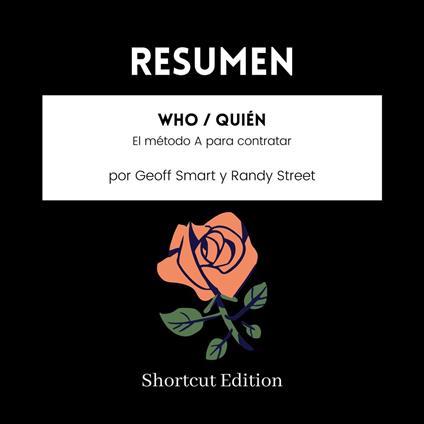 RESUMEN - Who / Quién: El método A para contratar por Geoff Smart y Randy Street
