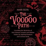 Voodoo Path, The: Unveiling the Mysteries of New Orleans Voodoo and Haitian Vodou for Spiritual Seekers and Curious Souls