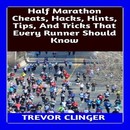 Half Marathon Cheats, Hacks, Hints, Tips, And Tricks That Every Runner Should Know