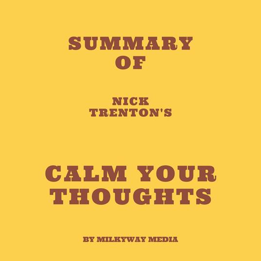 Summary of Nick Trenton's Calm Your Thoughts