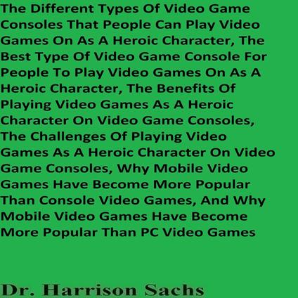 Different Types Of Video Game Consoles That People Can Play Video Games On As A Heroic Character And The Best Type Of Video Game Console For People To Play Video Games On As A Heroic Character, The