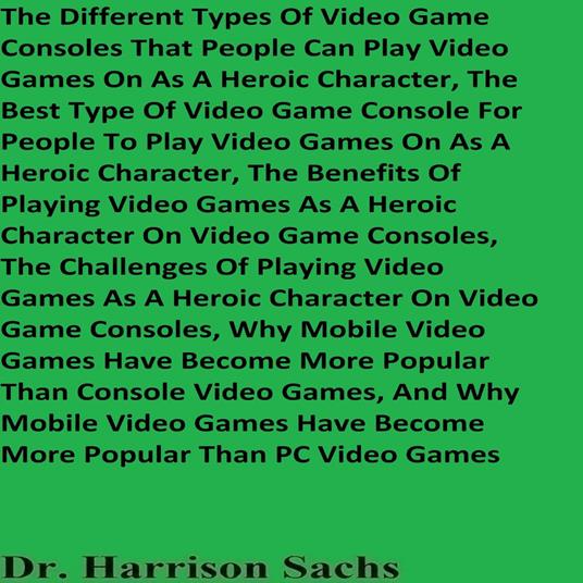 Different Types Of Video Game Consoles That People Can Play Video Games On As A Heroic Character And The Best Type Of Video Game Console For People To Play Video Games On As A Heroic Character, The
