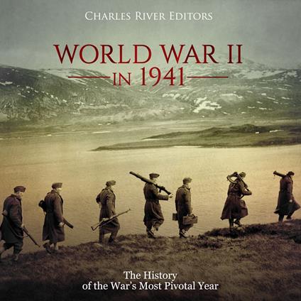 World War II in 1941: The History of the War’s Most Pivotal Year