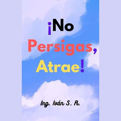 ¡No persigas, Atrae!