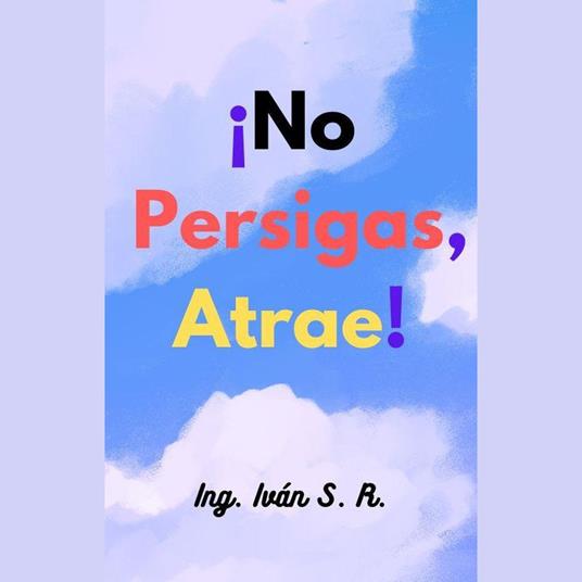 ¡No persigas, Atrae!