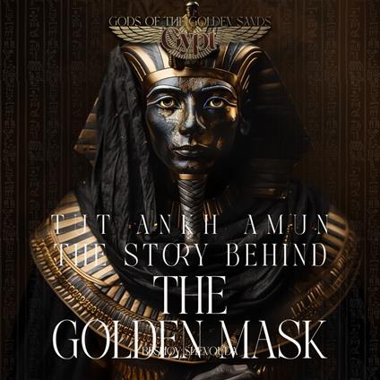 Tutankhamun - The Story Behind the Golden Mask
