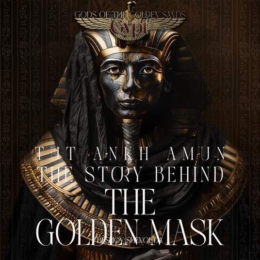 Tutankhamun - The Story Behind the Golden Mask