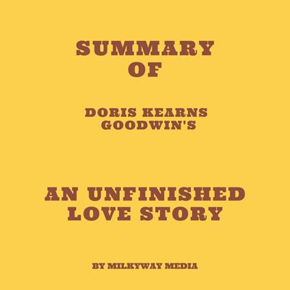 Summary of Doris Kearns Goodwin's An Unfinished Love Story