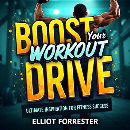 Boost Your Workout Drive: Ultimate Inspiration for Fitness Success
