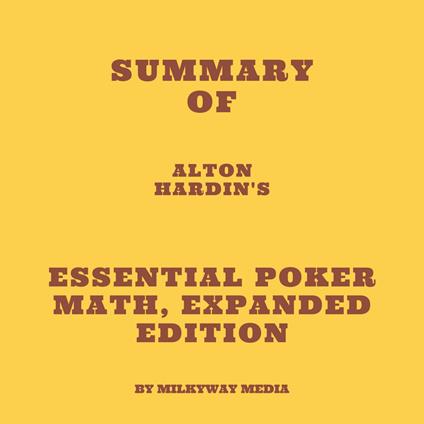 Summary of Alton Hardin's Essential Poker Math, Expanded Edition