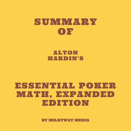 Summary of Alton Hardin's Essential Poker Math, Expanded Edition